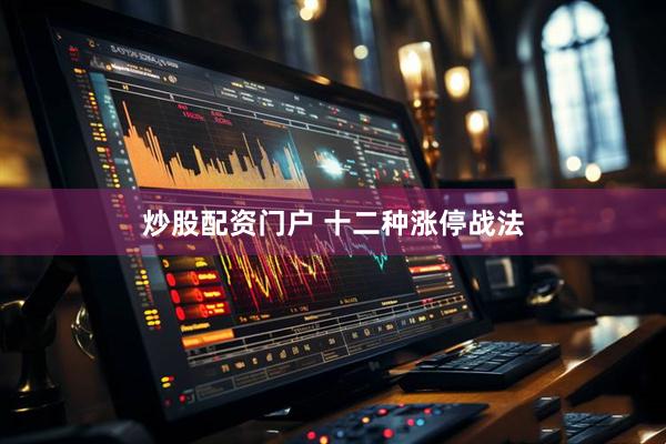 炒股配资门户 十二种涨停战法