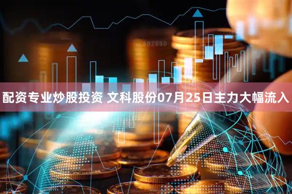 配资专业炒股投资 文科股份07月25日主力大幅流入