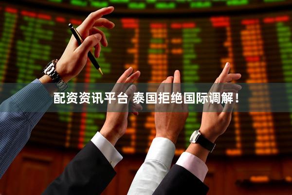 配资资讯平台 泰国拒绝国际调解！